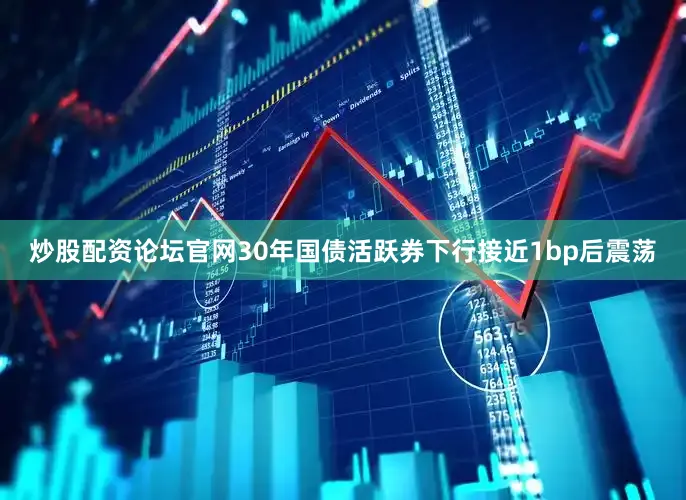 炒股配资论坛官网30年国债活跃券下行接近1bp后震荡