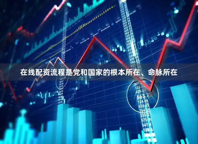 在线配资流程是党和国家的根本所在、命脉所在