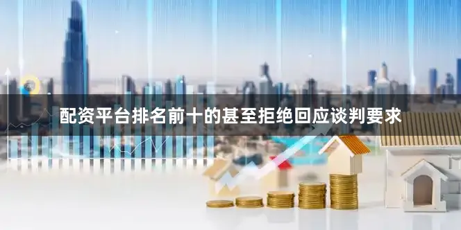 配资平台排名前十的甚至拒绝回应谈判要求