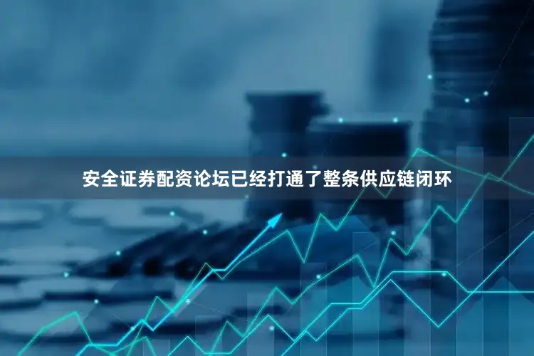 安全证券配资论坛已经打通了整条供应链闭环