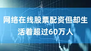 网络在线股票配资但却生活着超过60万人