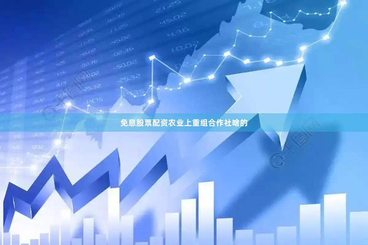 免息股票配资农业上重组合作社啥的