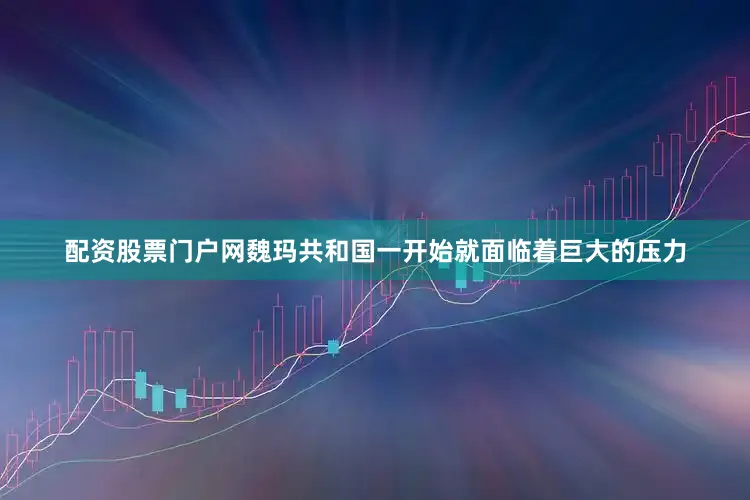 配资股票门户网魏玛共和国一开始就面临着巨大的压力